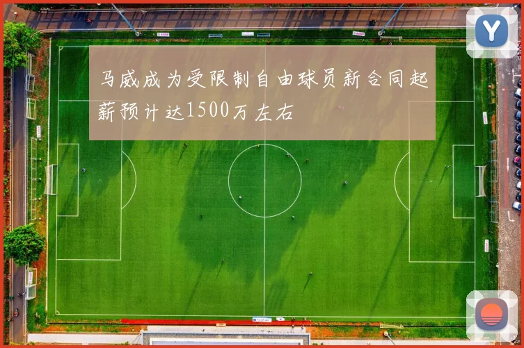 马威成为受限制自由球员新合同起薪预计达1500万左右