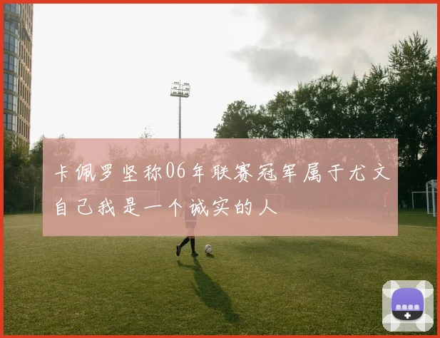 卡佩罗坚称06年联赛冠军属于尤文自己我是一个诚实的人